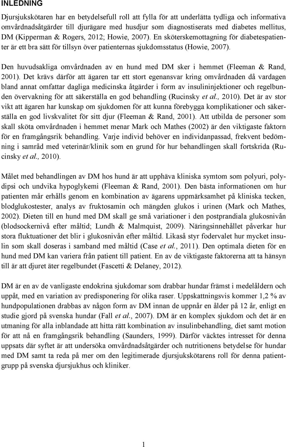 Den huvudsakliga omvårdnaden av en hund med DM sker i hemmet (Fleeman & Rand, 2001).