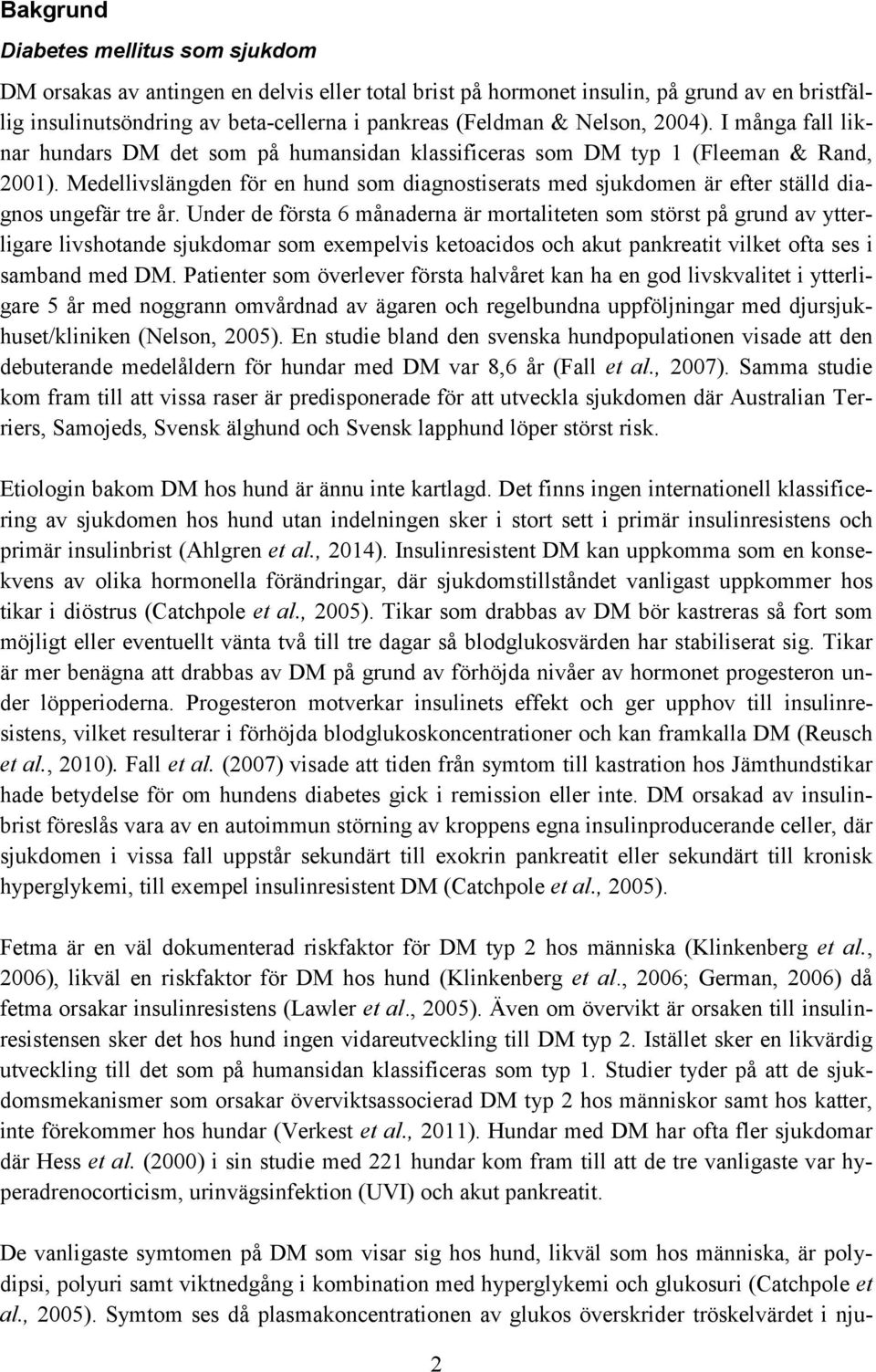 Medellivslängden för en hund som diagnostiserats med sjukdomen är efter ställd diagnos ungefär tre år.