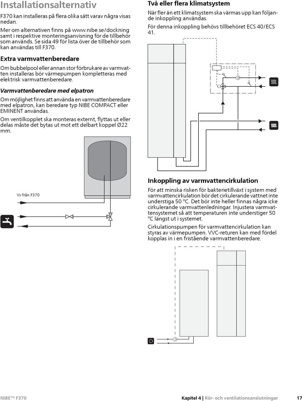 Två eller flera klimatsystem När fler än ett klimatsystem ska värmas upp kan följande inkoppling användas. För denna inkoppling behövs tillbehöret ECS 40/ECS 41.