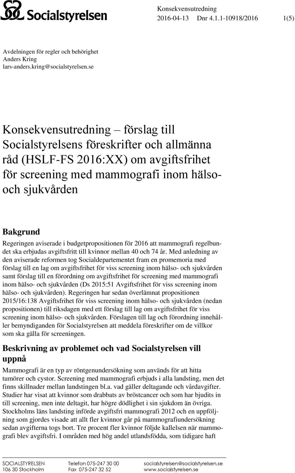 aviserade i budgetpropositionen för 2016 att mammografi regelbundet ska erbjudas avgiftsfritt till kvinnor mellan 40 och 74 år.