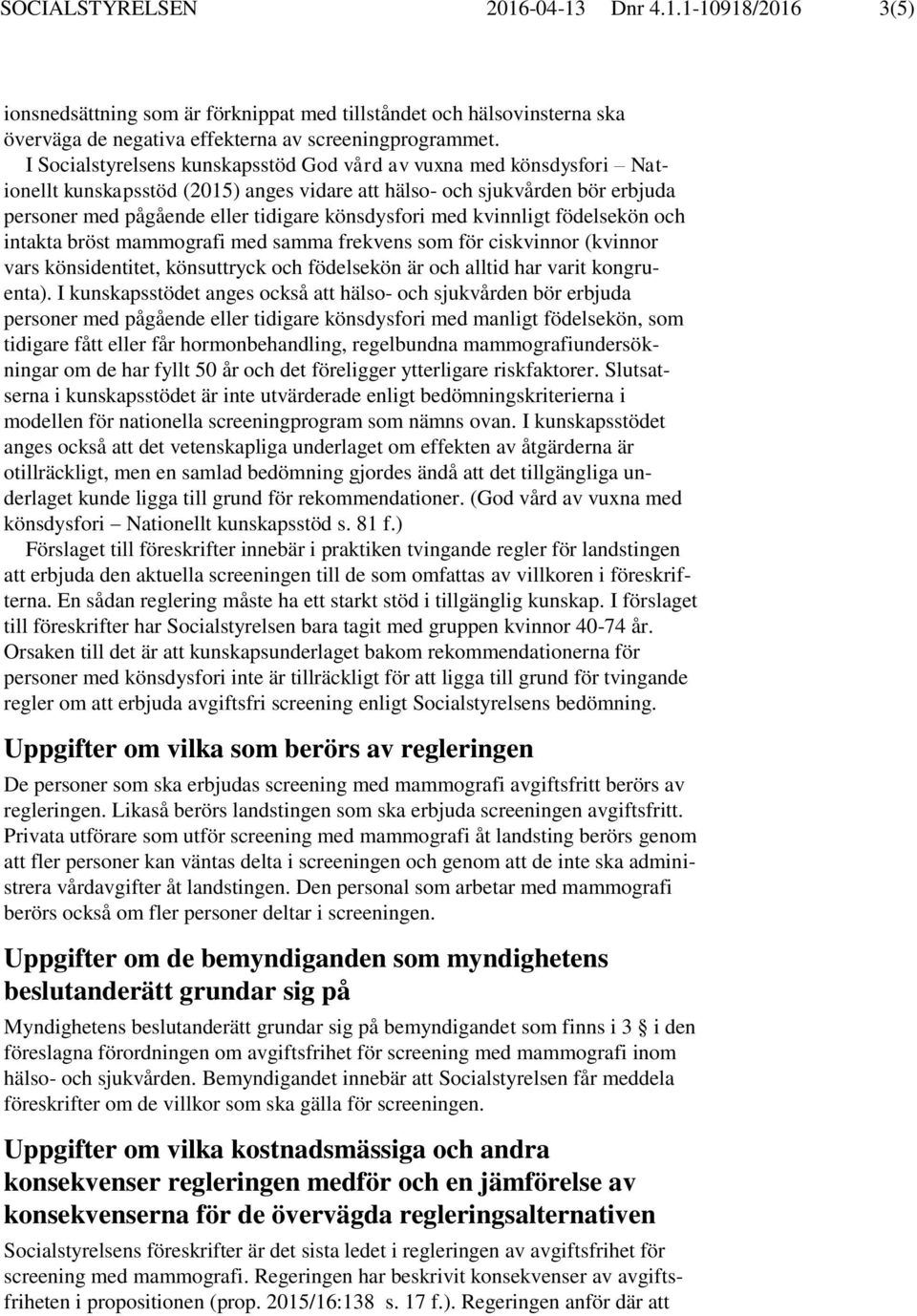 med kvinnligt födelsekön och intakta bröst mammografi med samma frekvens som för ciskvinnor (kvinnor vars könsidentitet, könsuttryck och födelsekön är och alltid har varit kongruenta).