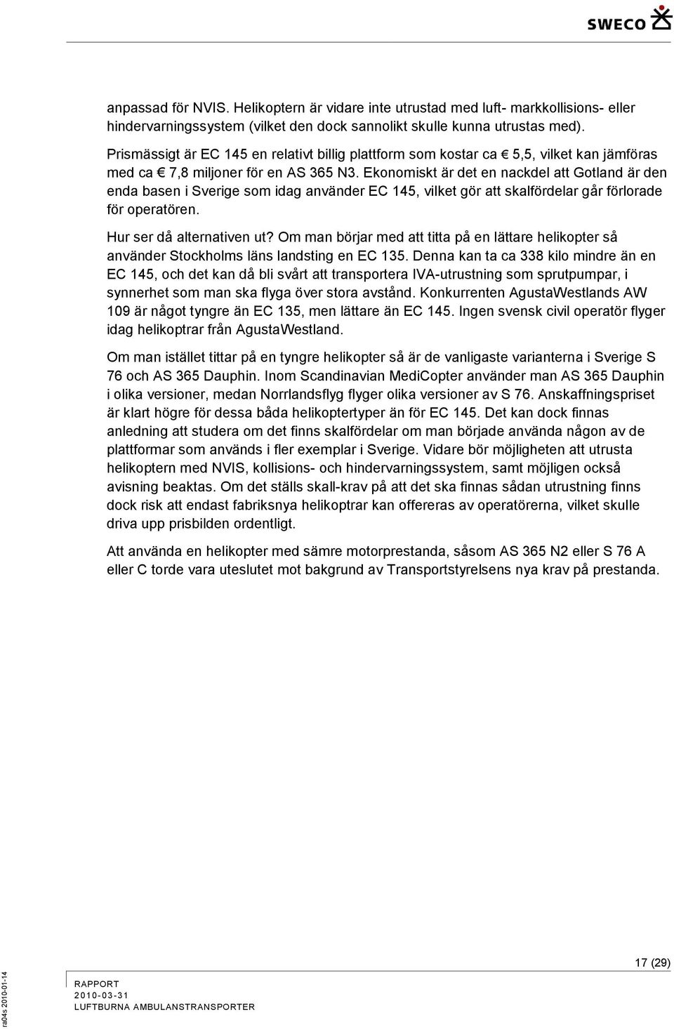 Ekonomiskt är det en nackdel att Gotland är den enda basen i Sverige som idag använder EC 145, vilket gör att skalfördelar går förlorade för operatören. Hur ser då alternativen ut?