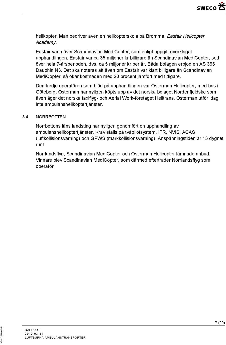 Det ska noteras att även om Eastair var klart billigare än Scandinavian MediCopter, så ökar kostnaden med 20 procent jämfört med tidigare.