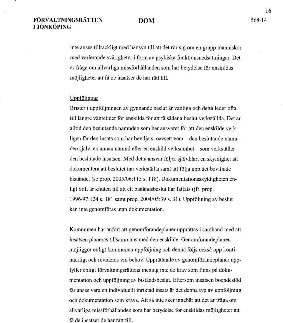 Uppföljning Brister i uppföljningen av gynnande beslut är vanliga och detta leder ofta till längre väntetider för enskilda för att få sådana beslut verkställda.