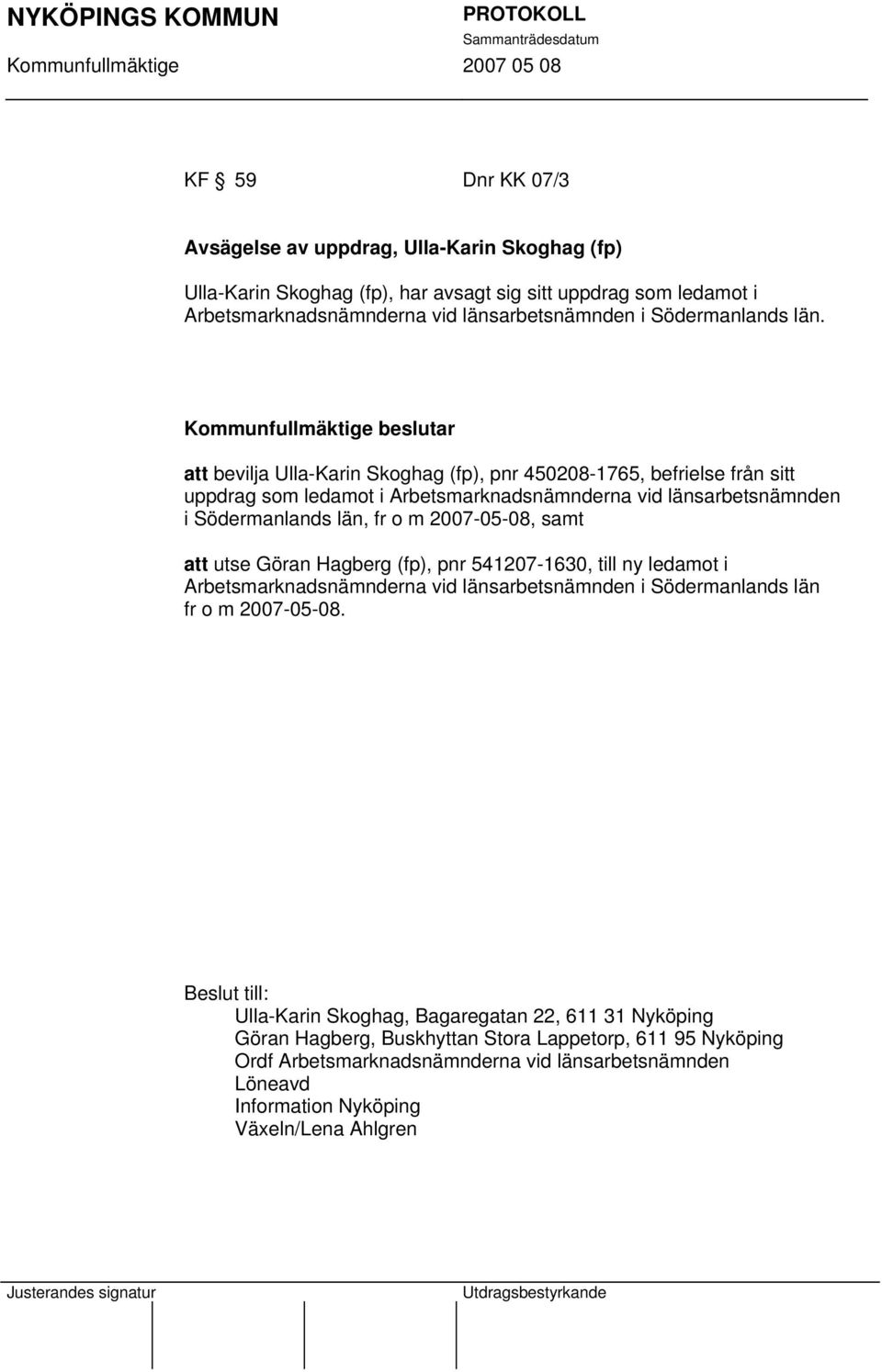 att bevilja Ulla-Karin Skoghag (fp), pnr 450208-1765, befrielse från sitt uppdrag som ledamot i Arbetsmarknadsnämnderna vid länsarbetsnämnden i Södermanlands län, fr o m 2007-05-08, samt