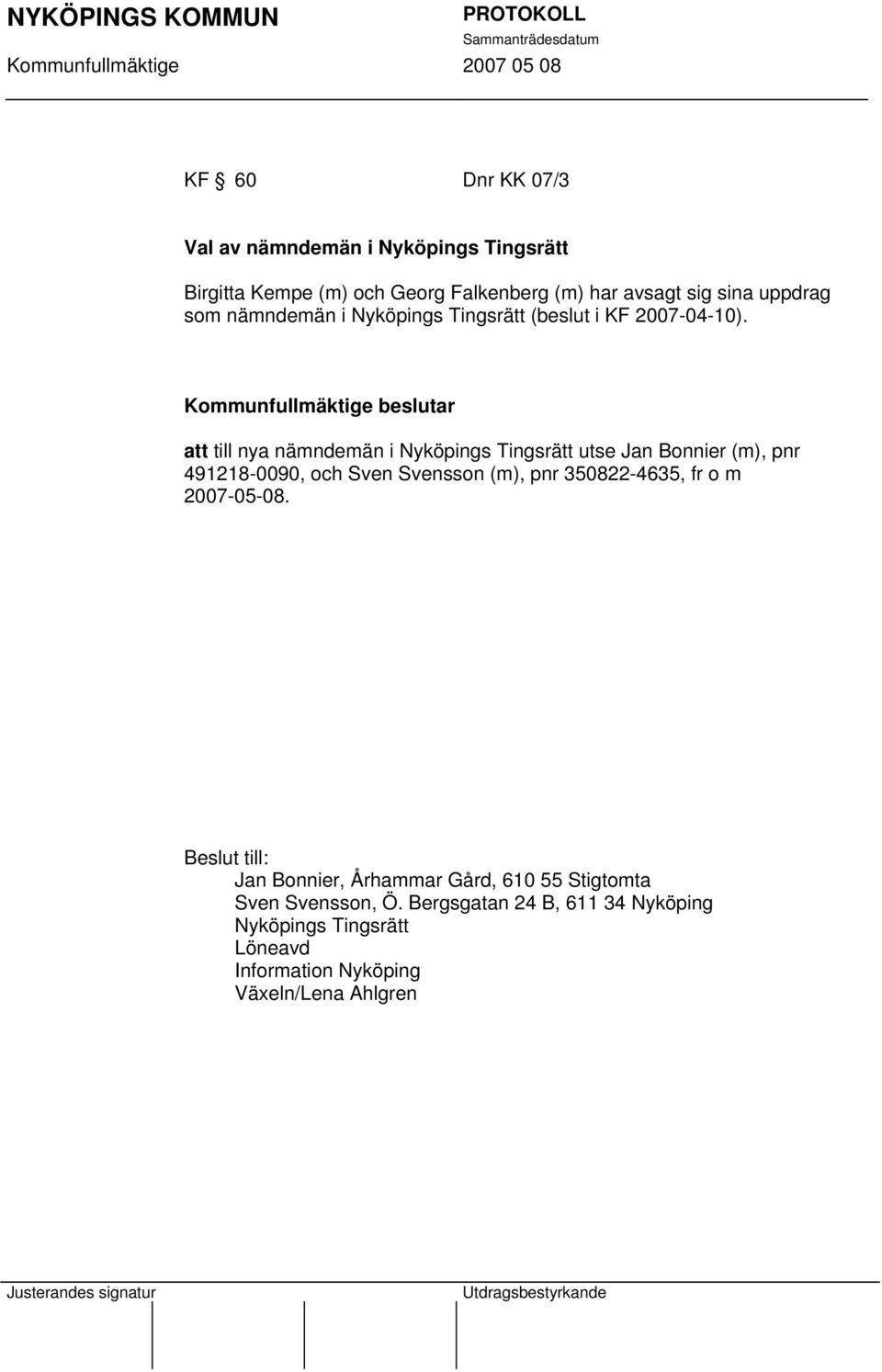 att till nya nämndemän i Nyköpings Tingsrätt utse Jan Bonnier (m), pnr 491218-0090, och Sven Svensson (m), pnr 350822-4635, fr