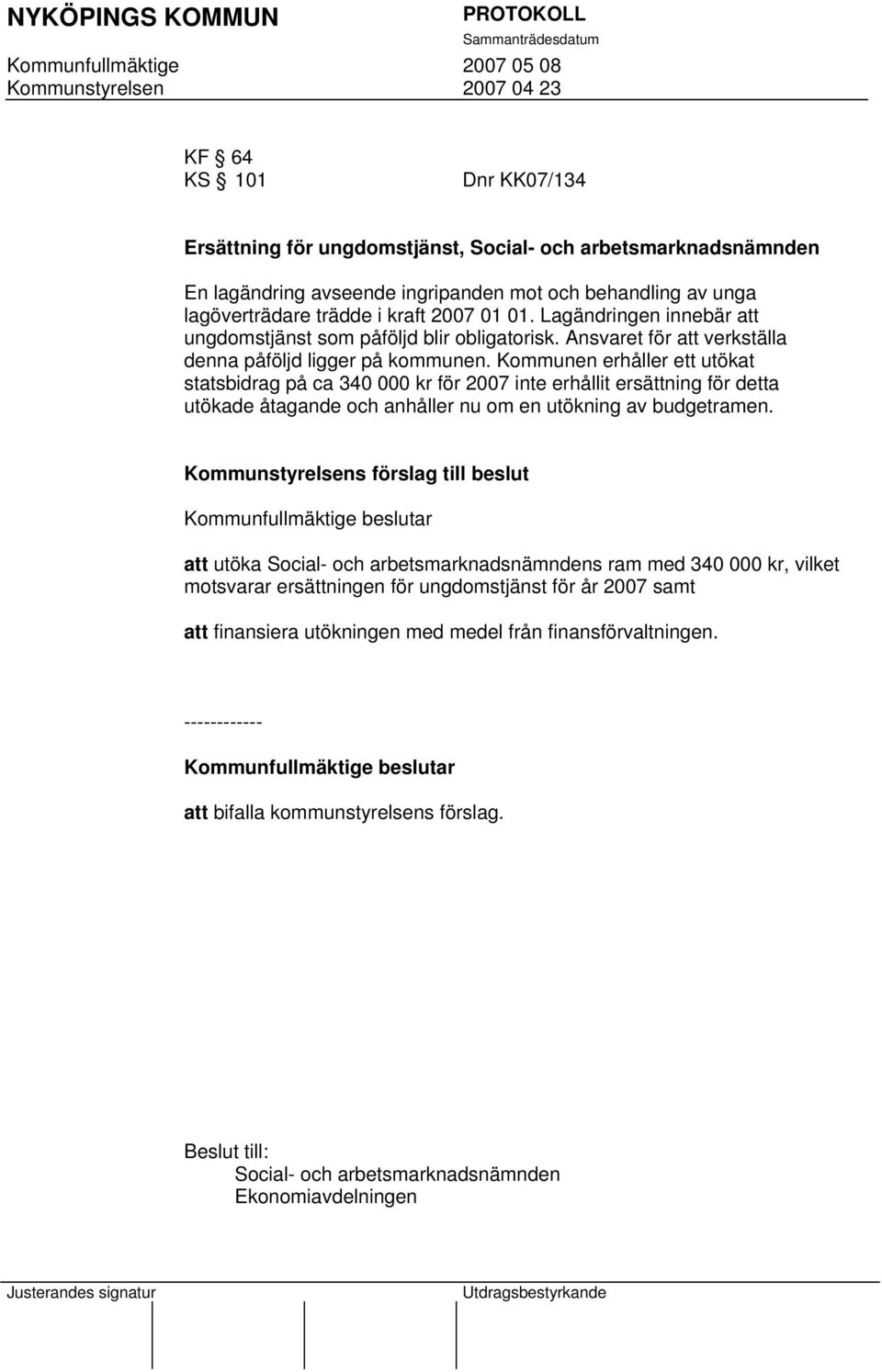 Kommunen erhåller ett utökat statsbidrag på ca 340 000 kr för 2007 inte erhållit ersättning för detta utökade åtagande och anhåller nu om en utökning av budgetramen.