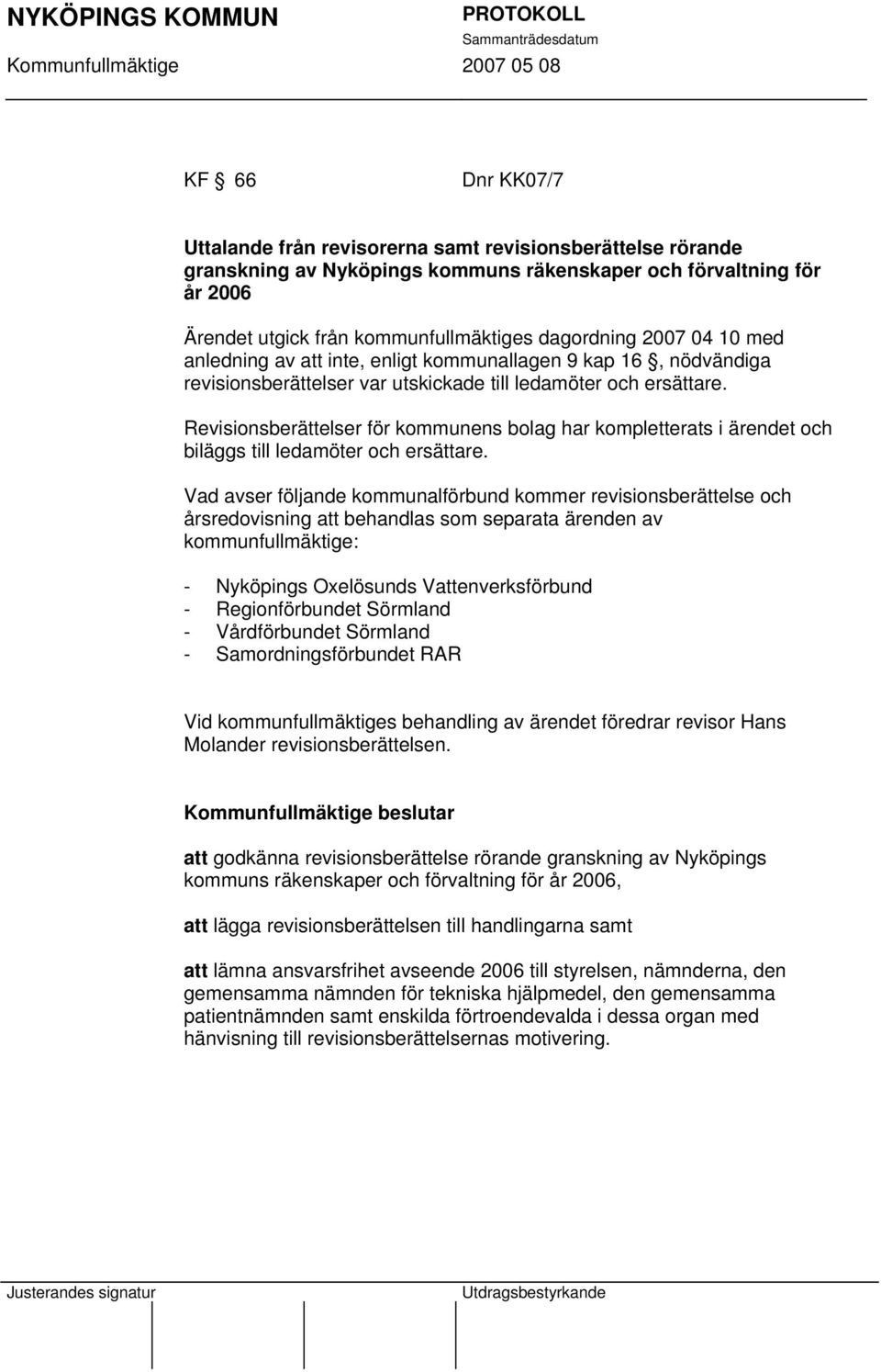 Revisionsberättelser för kommunens bolag har kompletterats i ärendet och biläggs till ledamöter och ersättare.