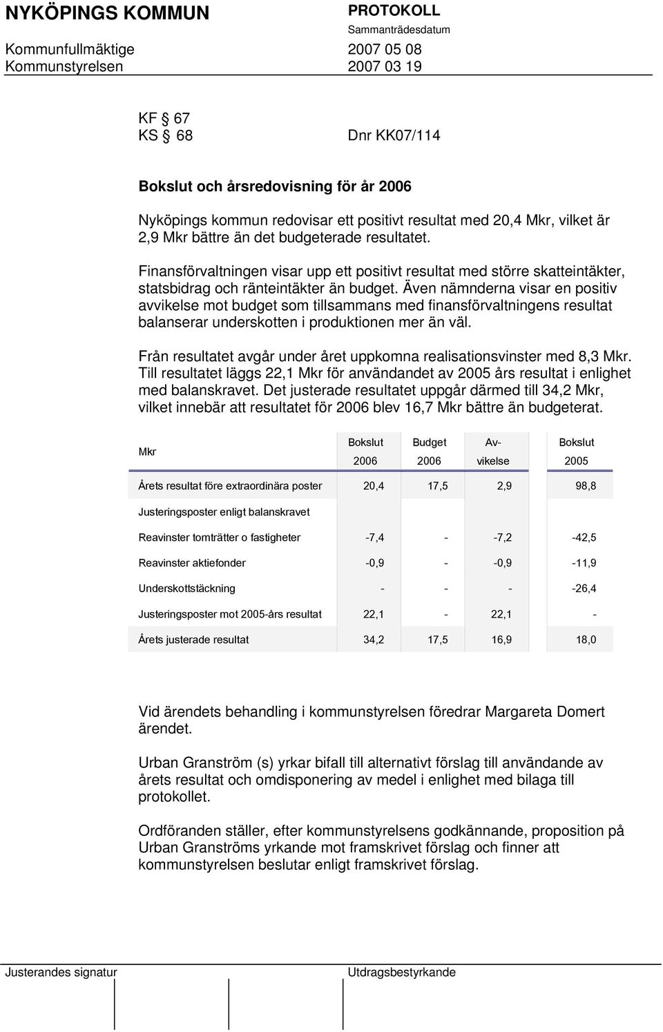 Även nämnderna visar en positiv avvikelse mot budget som tillsammans med finansförvaltningens resultat balanserar underskotten i produktionen mer än väl.