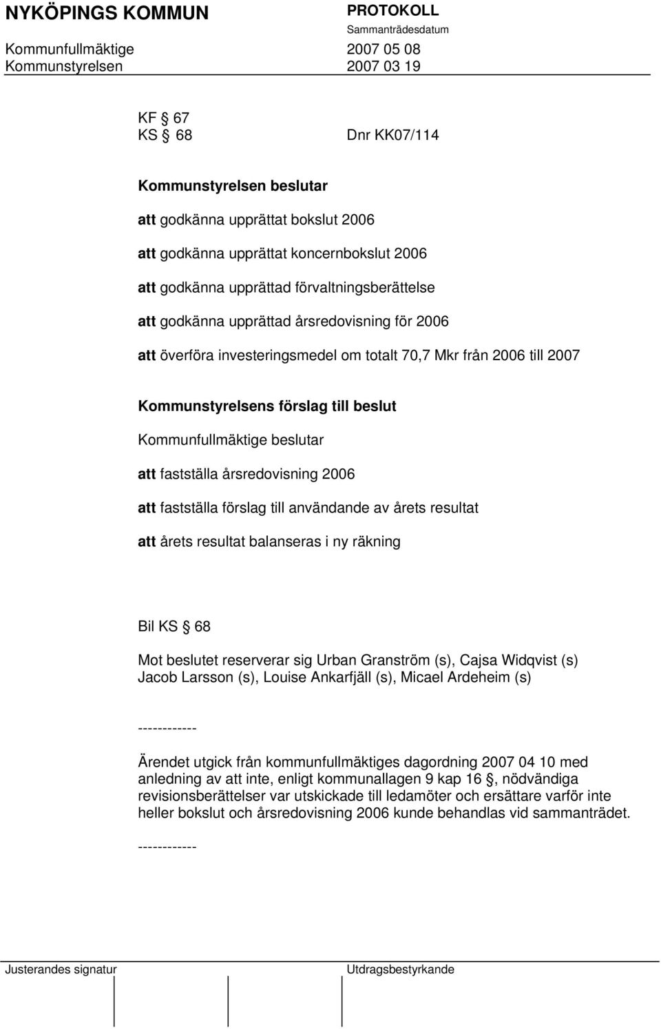 årsredovisning 2006 att fastställa förslag till användande av årets resultat att årets resultat balanseras i ny räkning Bil KS 68 Mot beslutet reserverar sig Urban Granström (s), Cajsa Widqvist (s)