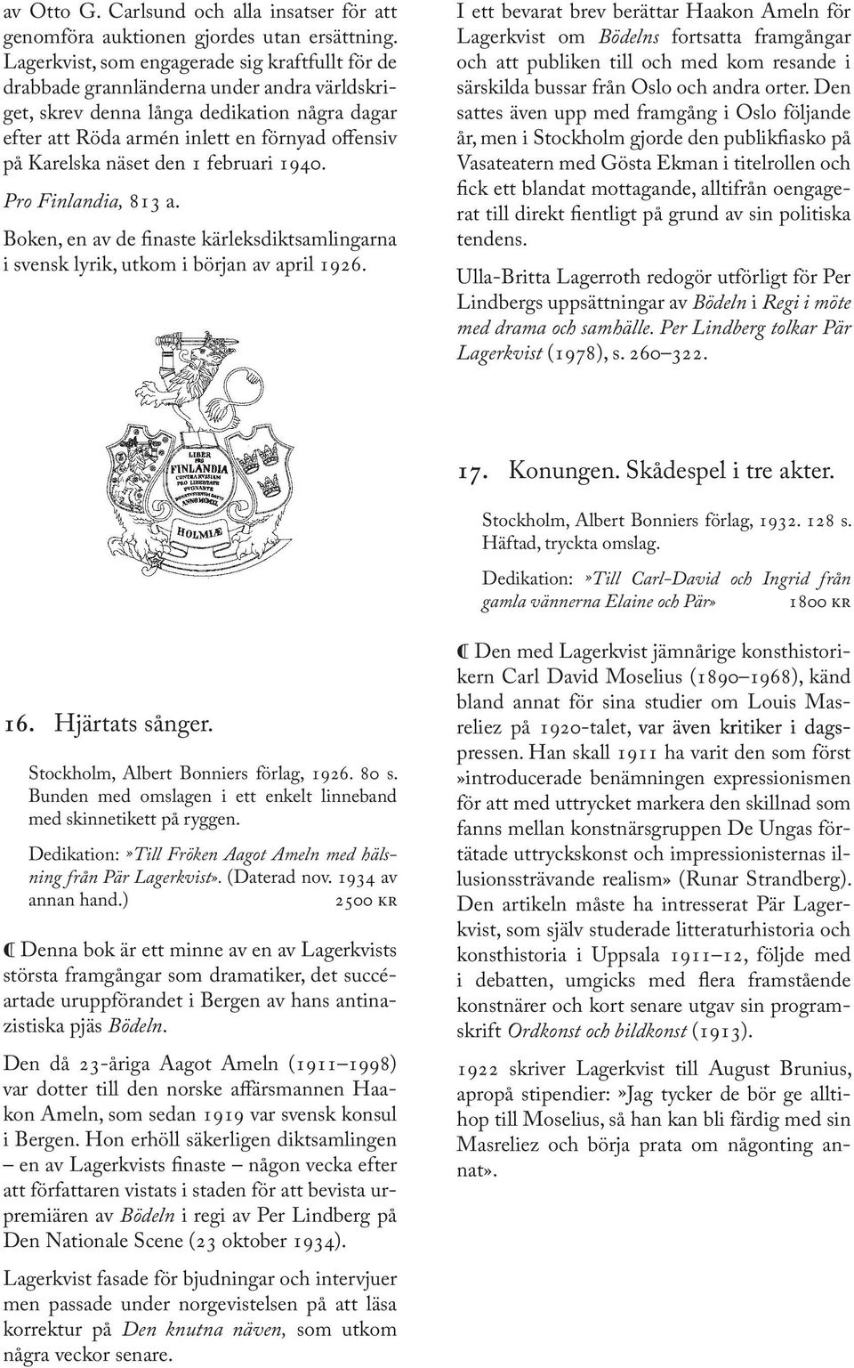 näset den 1 februari 1940. Pro Finlandia, 813 a. Boken, en av de finaste kärleksdiktsamlingarna i svensk lyrik, utkom i början av april 1926.