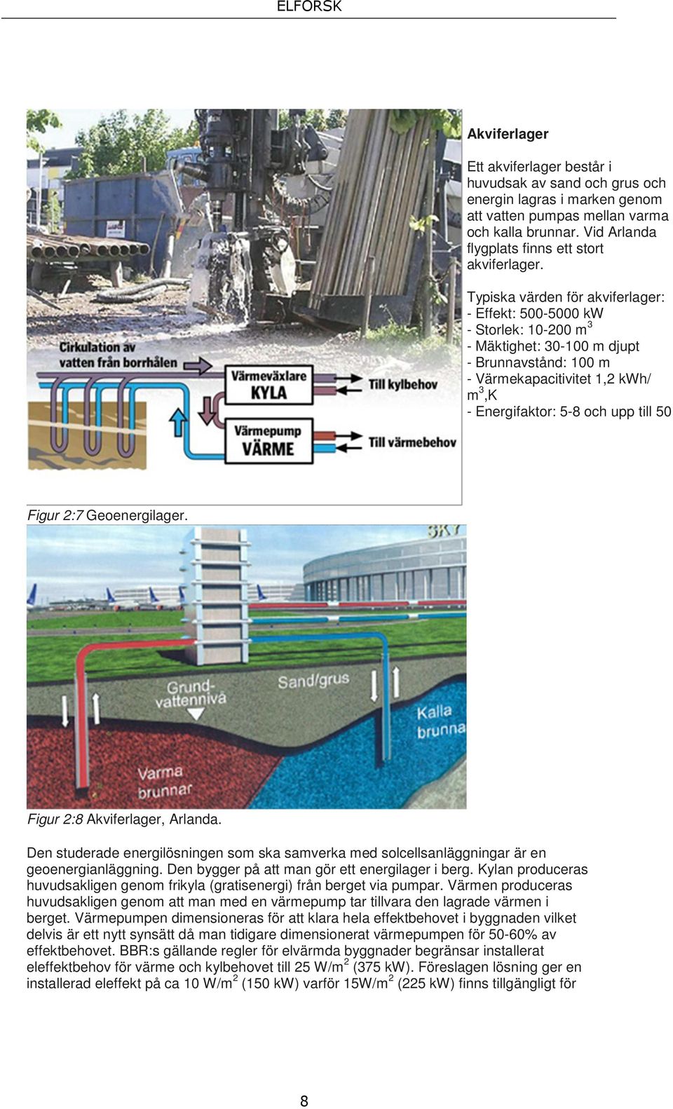 Figur 2:7 Geoenergilager. Figur 2:8 Akviferlager, Arlanda. Den studerade energilösningen som ska samverka med solcellsanläggningar är en geoenergianläggning.