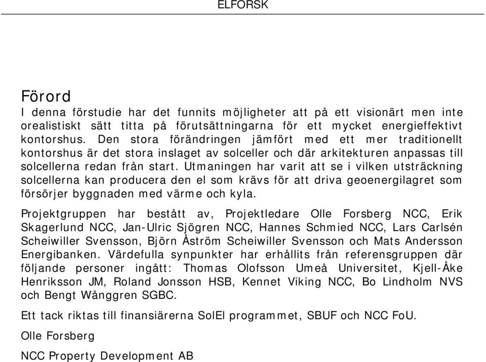 Utmaningen har varit att se i vilken utsträckning solcellerna kan producera den el som krävs för att driva geoenergilagret som försörjer byggnaden med värme och kyla.