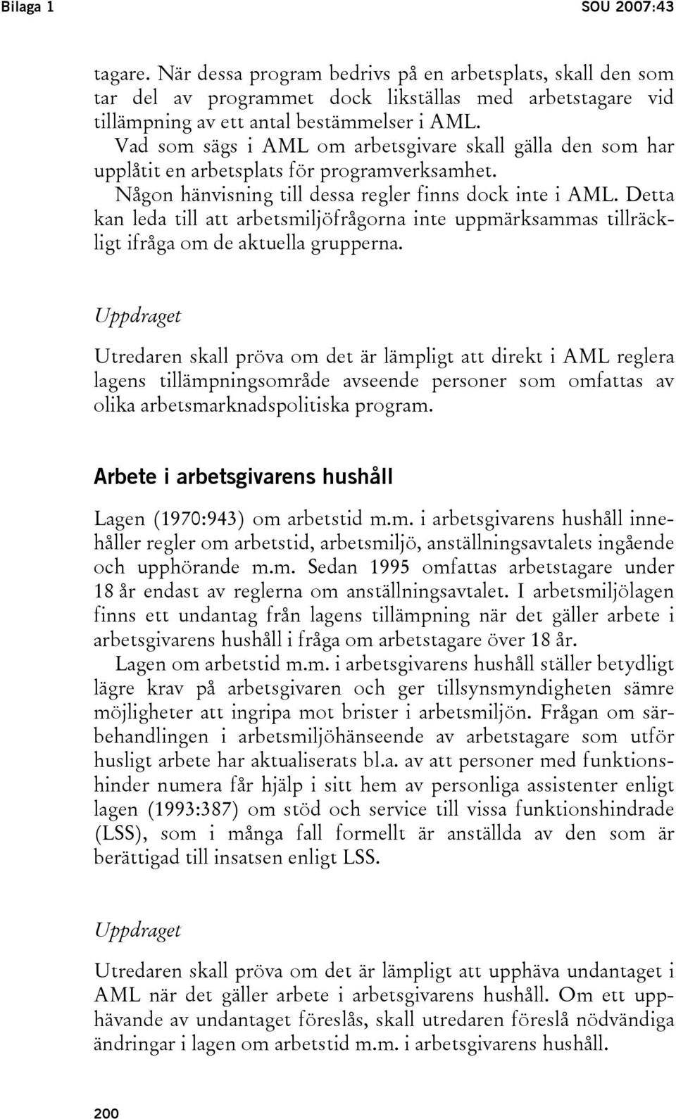 Detta kan leda till att arbetsmiljöfrågorna inte uppmärksammas tillräckligt ifråga om de aktuella grupperna.