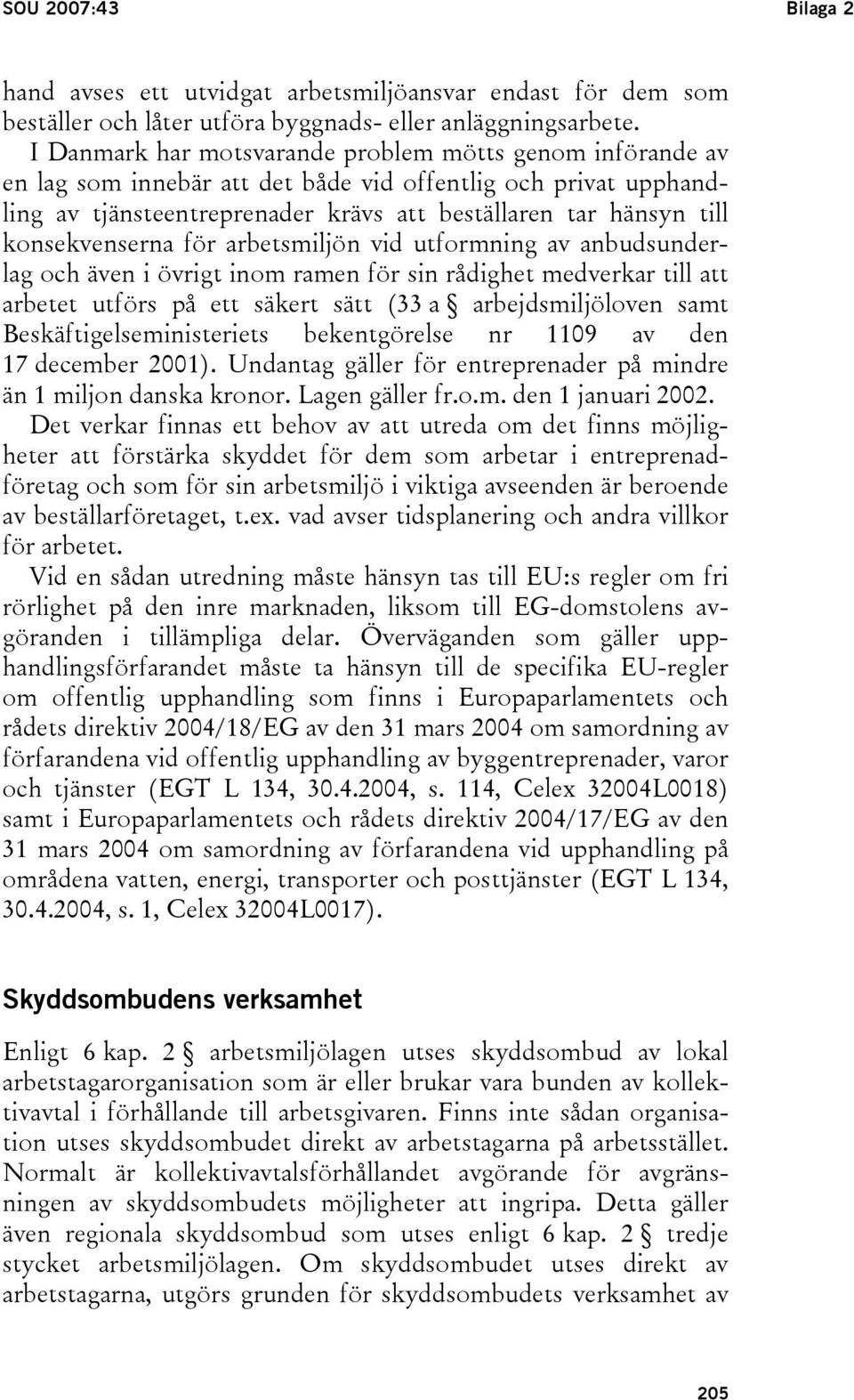 konsekvenserna för arbetsmiljön vid utformning av anbudsunderlag och även i övrigt inom ramen för sin rådighet medverkar till att arbetet utförs på ett säkert sätt (33 a arbejdsmiljöloven samt