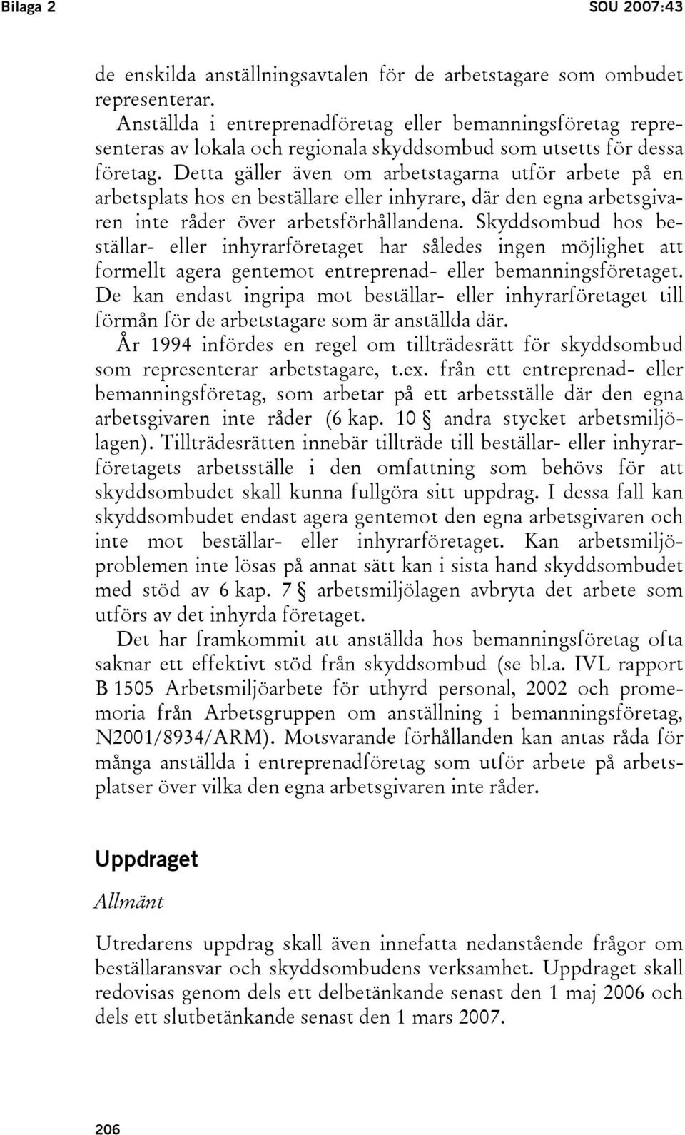 Detta gäller även om arbetstagarna utför arbete på en arbetsplats hos en beställare eller inhyrare, där den egna arbetsgivaren inte råder över arbetsförhållandena.