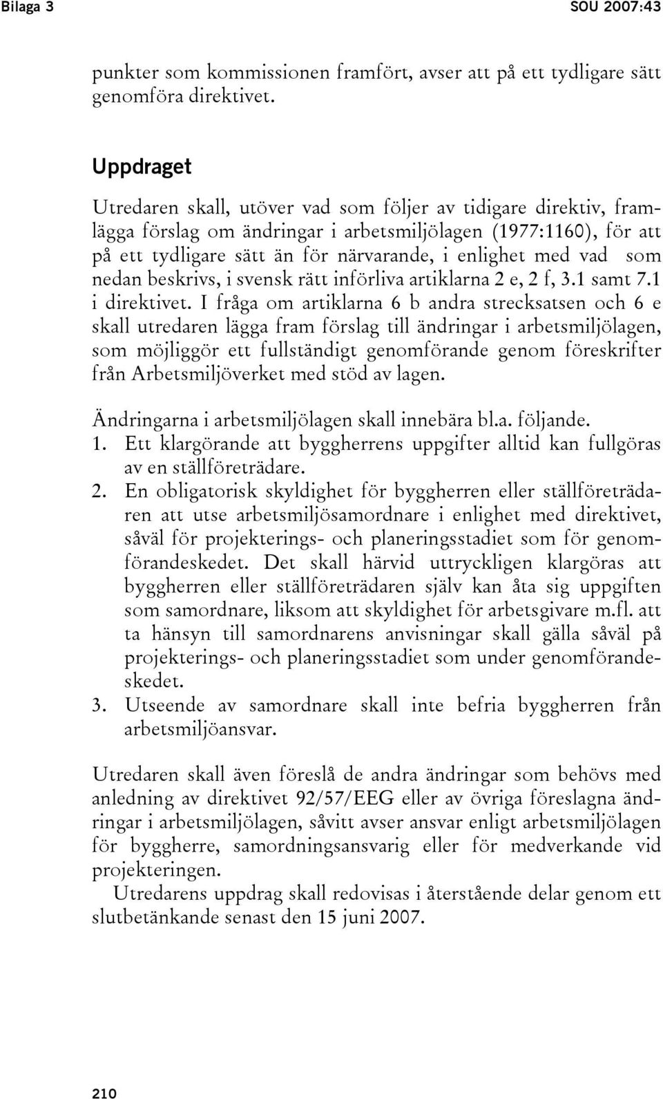 vad som nedan beskrivs, i svensk rätt införliva artiklarna 2 e, 2 f, 3.1 samt 7.1 i direktivet.