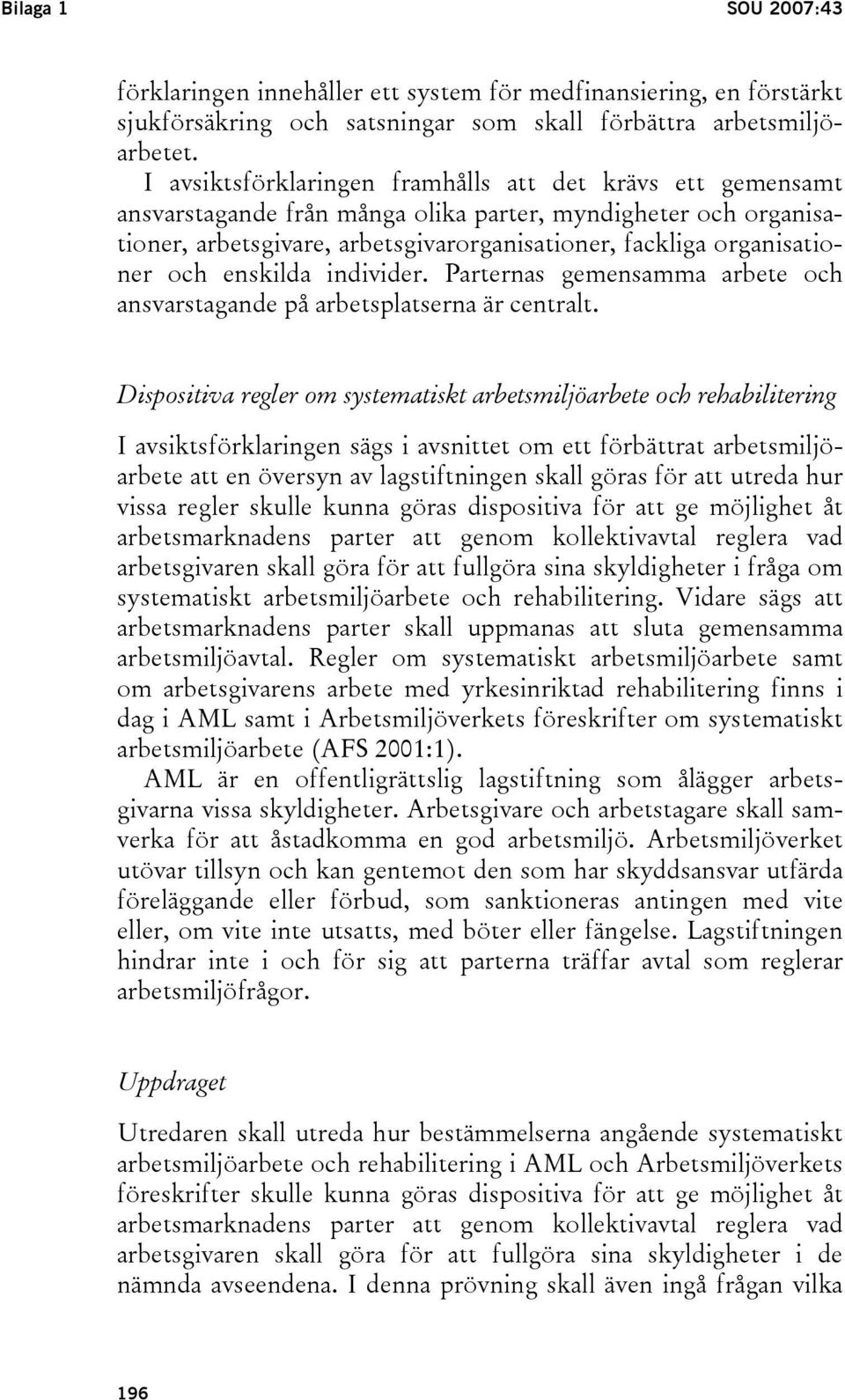 och enskilda individer. Parternas gemensamma arbete och ansvarstagande på arbetsplatserna är centralt.