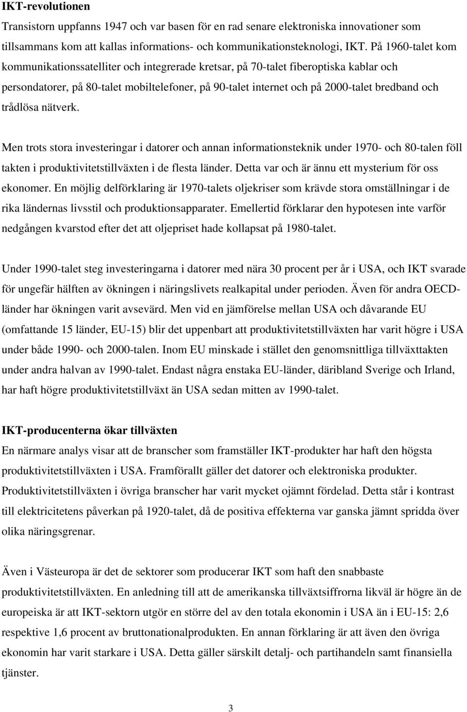 trådlösa nätverk. Men trots stora investeringar i datorer och annan informationsteknik under 1970- och 80-talen föll takten i produktivitetstillväxten i de flesta länder.