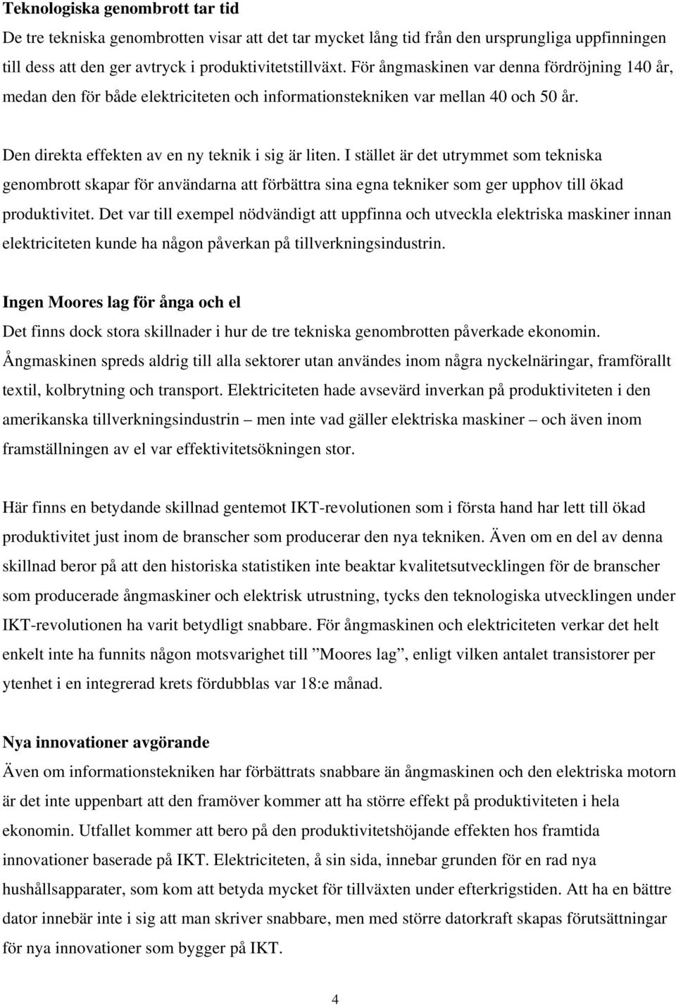 I stället är det utrymmet som tekniska genombrott skapar för användarna att förbättra sina egna tekniker som ger upphov till ökad produktivitet.