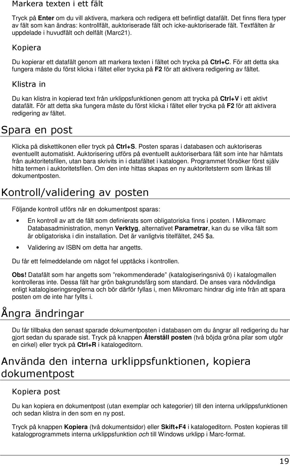 Kopiera Du kopierar ett datafält genom att markera texten i fältet och trycka på Ctrl+C.