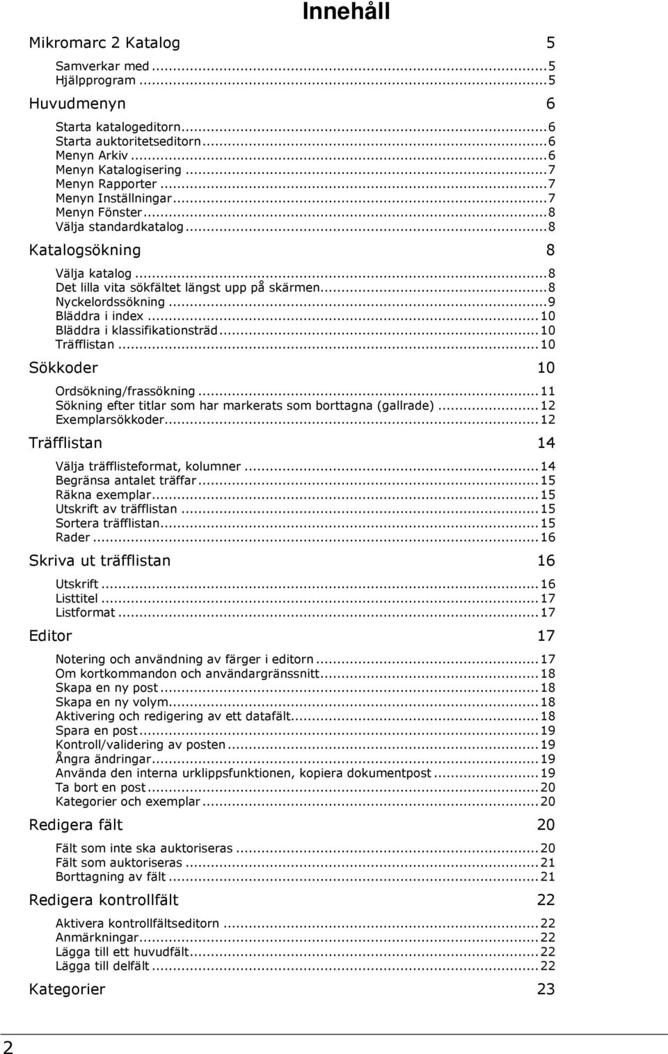 .. 9 Bläddra i index... 10 Bläddra i klassifikationsträd... 10 Träfflistan... 10 Sökkoder 10 Ordsökning/frassökning... 11 Sökning efter titlar som har markerats som borttagna (gallrade).