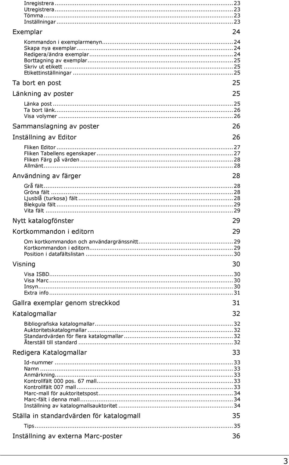 .. 26 Sammanslagning av poster 26 Inställning av Editor 26 Fliken Editor... 27 Fliken Tabellens egenskaper... 27 Fliken Färg på värden... 28 Allmänt... 28 Användning av färger 28 Grå fält.