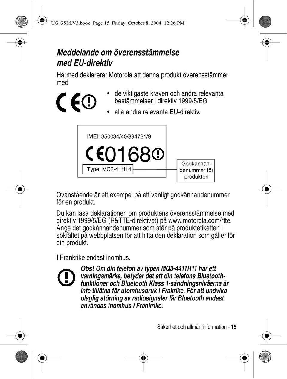 bestämmelser i direktiv 1999/5/EG alla andra relevanta EU-direktiv.