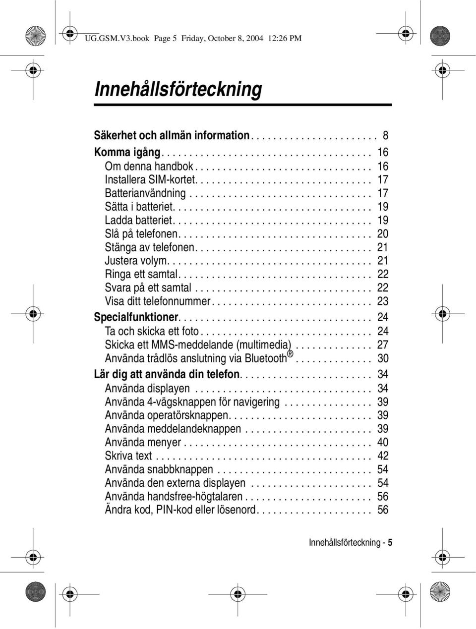 ................................... 19 Slå på telefonen................................... 20 Stänga av telefonen................................ 21 Justera volym..................................... 21 Ringa ett samtal.