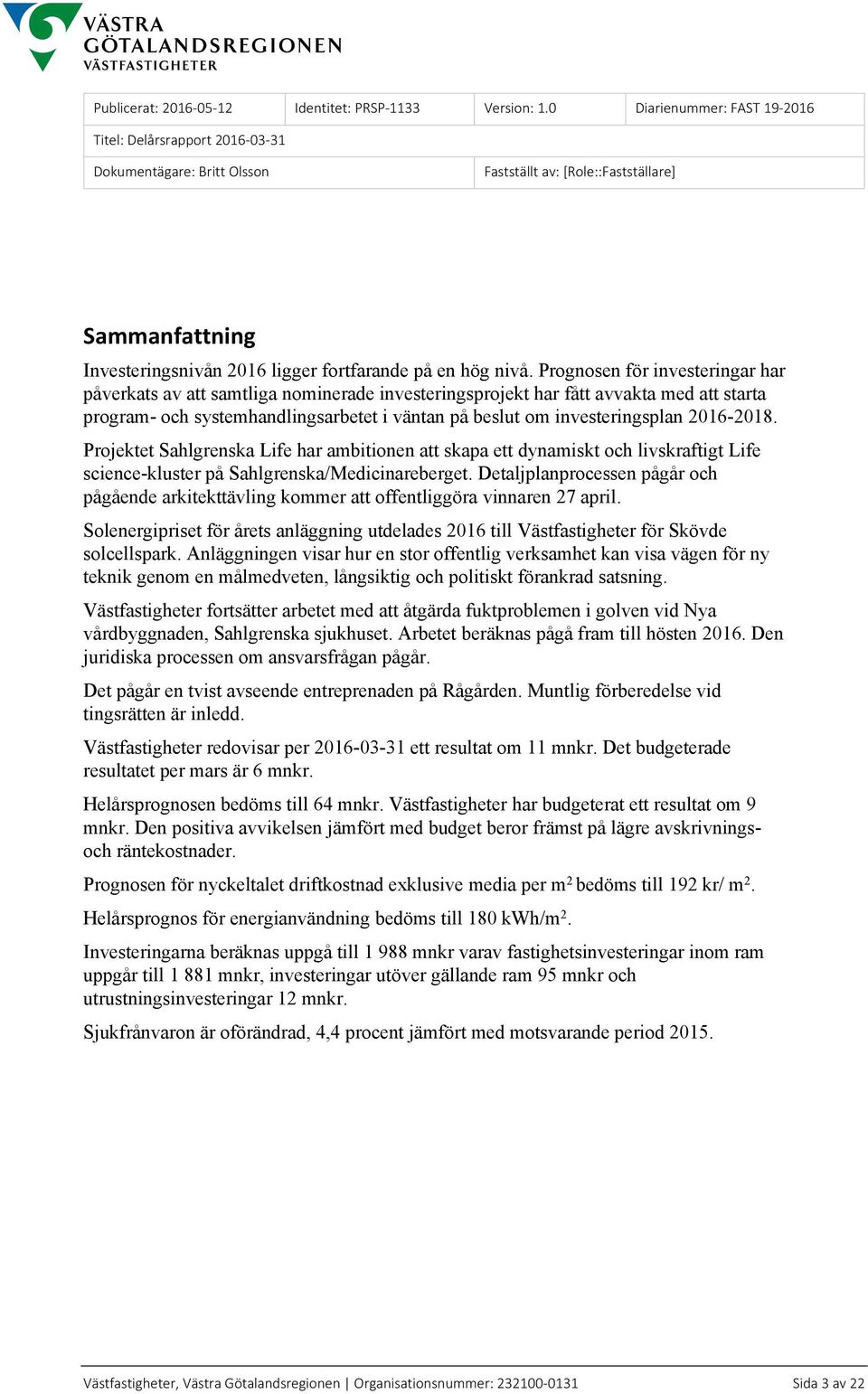 Prognosen för investeringar har påverkats av att samtliga nominerade investeringsprojekt har fått avvakta med att starta program- och systemhandlingsarbetet i väntan på beslut om investeringsplan