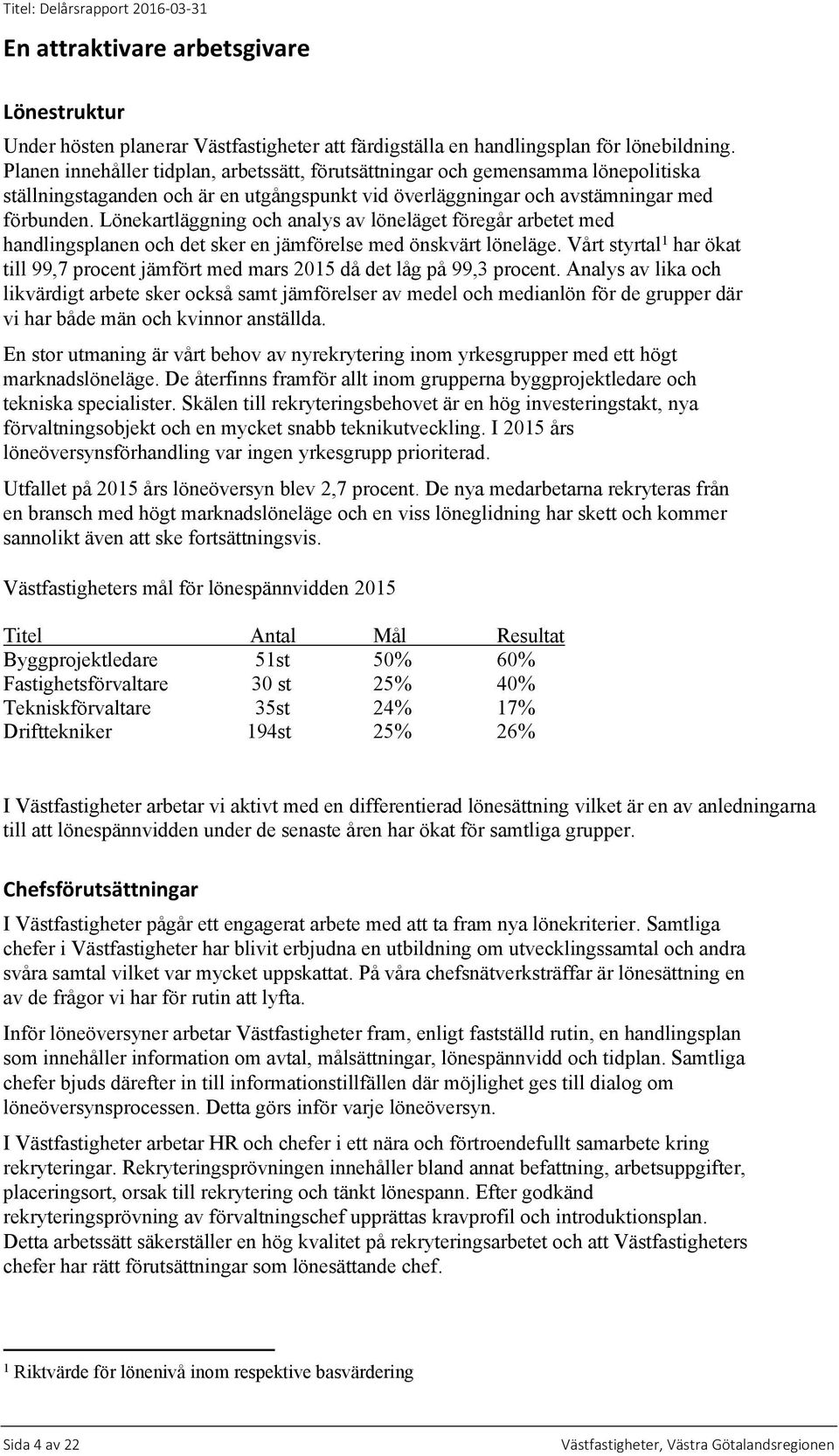 Lönekartläggning och analys av löneläget föregår arbetet med handlingsplanen och det sker en jämförelse med önskvärt löneläge.