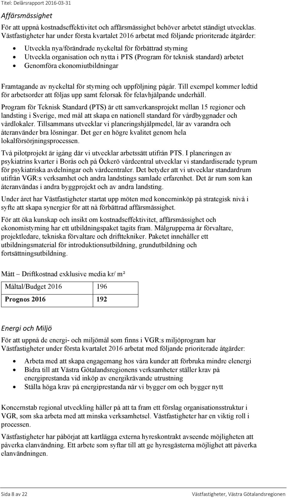 för teknisk standard) arbetet Genomföra ekonomiutbildningar Framtagande av nyckeltal för styrning och uppföljning pågår.