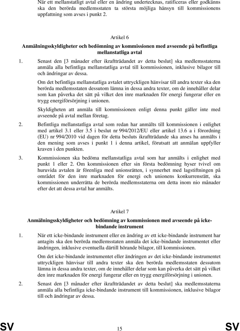 Senast den [3 månader efter ikraftträdandet av detta beslut] ska medlemsstaterna anmäla alla befintliga mellanstatliga avtal till kommissionen, inklusive bilagor till och ändringar av dessa.