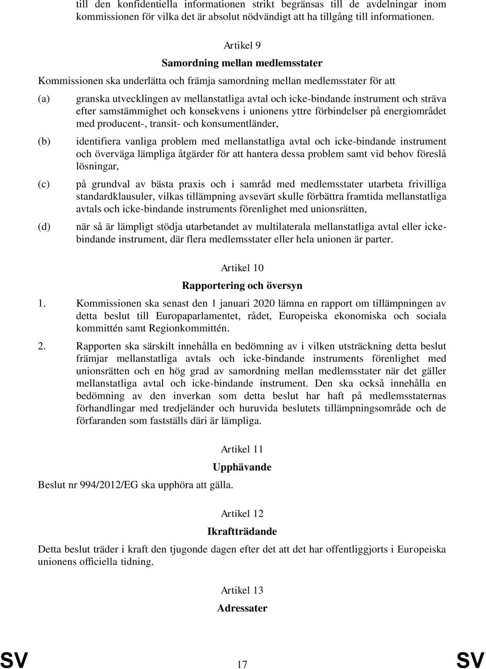 instrument och sträva efter samstämmighet och konsekvens i unionens yttre förbindelser på energiområdet med producent-, transit- och konsumentländer, identifiera vanliga problem med mellanstatliga