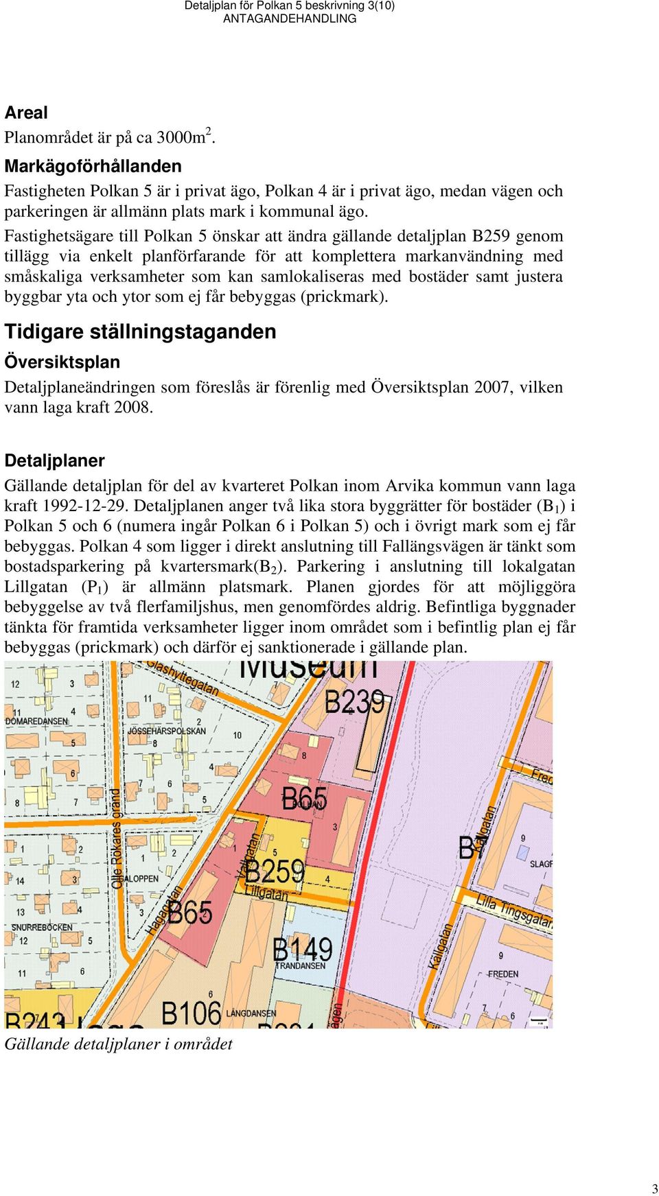 Fastighetsägare till Polkan 5 önskar att ändra gällande detaljplan B259 genom tillägg via enkelt planförfarande för att komplettera markanvändning med småskaliga verksamheter som kan samlokaliseras