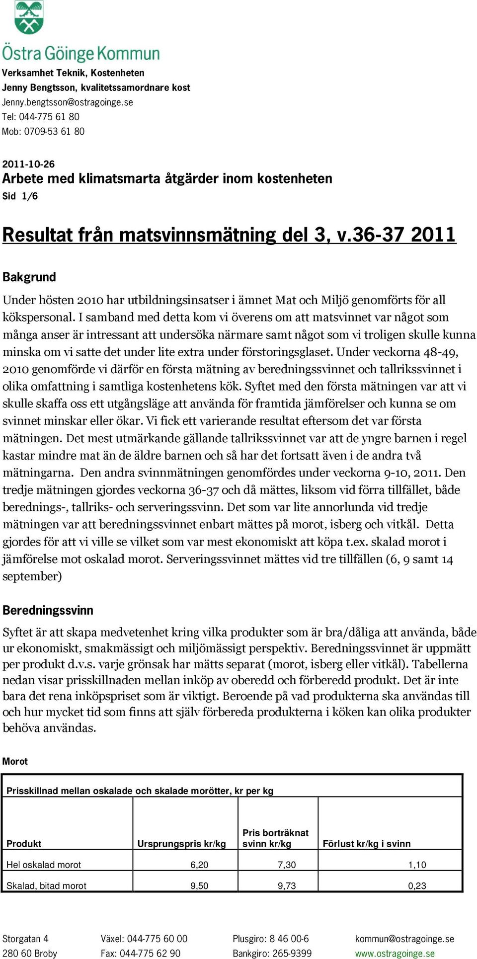 36-37 2011 Bakgrund Under hösten 2010 har utbildningsinsatser i ämnet Mat och Miljö genomförts för all kökspersonal.