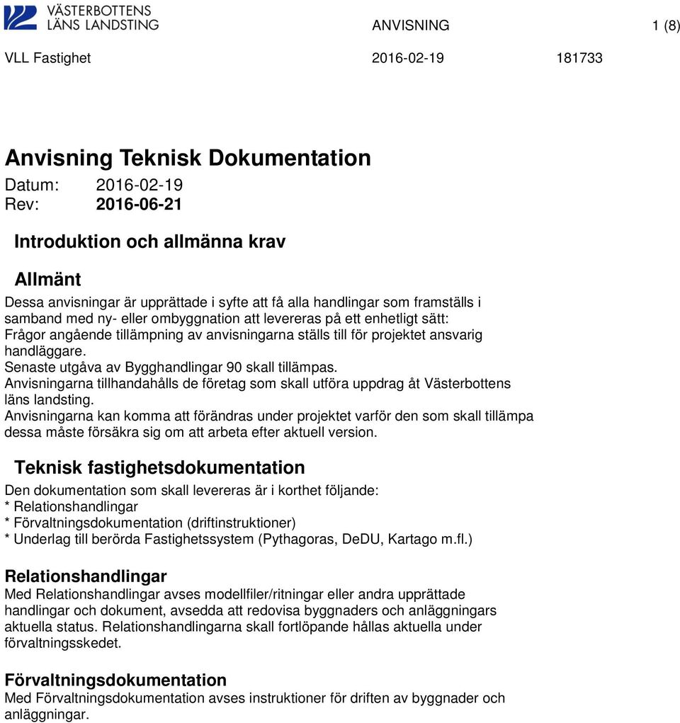 Senaste utgåva av Bygghandlingar 90 skall tillämpas. Anvisningarna tillhandahålls de företag som skall utföra uppdrag åt Västerbottens läns landsting.