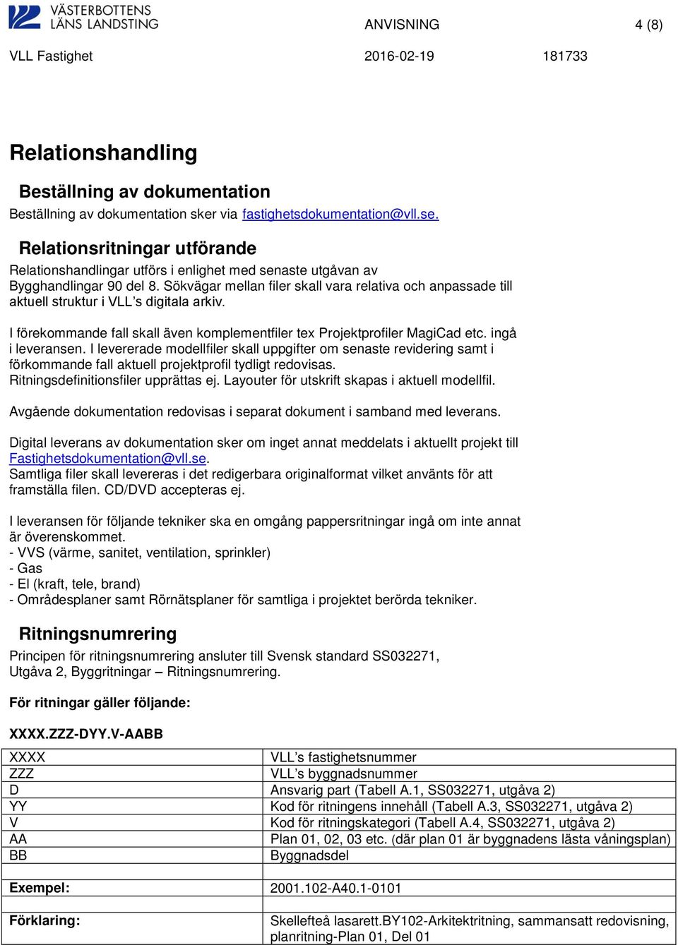 Sökvägar mellan filer skall vara relativa och anpassade till aktuell struktur i VLL s digitala arkiv. I förekommande fall skall även komplementfiler tex Projektprofiler MagiCad etc. ingå i leveransen.