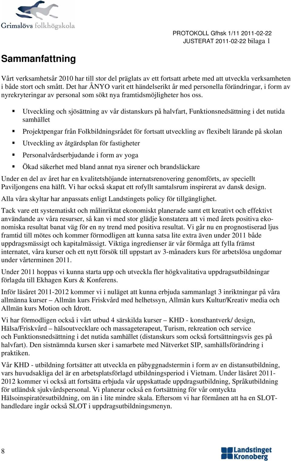 Utveckling och sjösättning av vår distanskurs på halvfart, Funktionsnedsättning i det nutida samhället Projektpengar från Folkbildningsrådet för fortsatt utveckling av flexibelt lärande på skolan