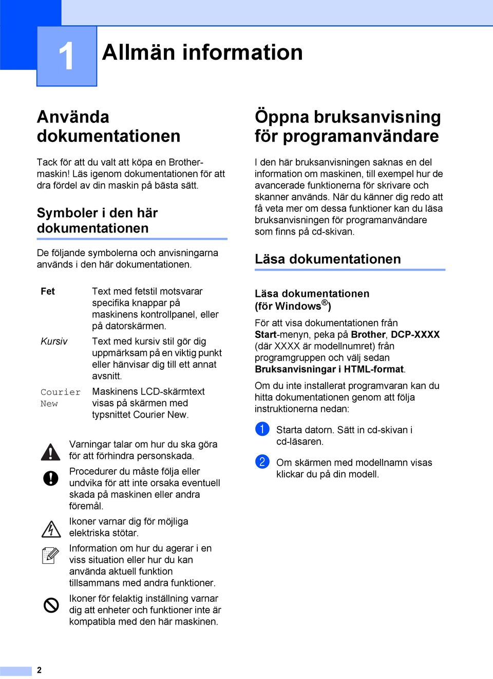 Öppna bruksanvisning för programanvändare 1 I den här bruksanvisningen saknas en del information om maskinen, till exempel hur de avancerade funktionerna för skrivare och skanner används.