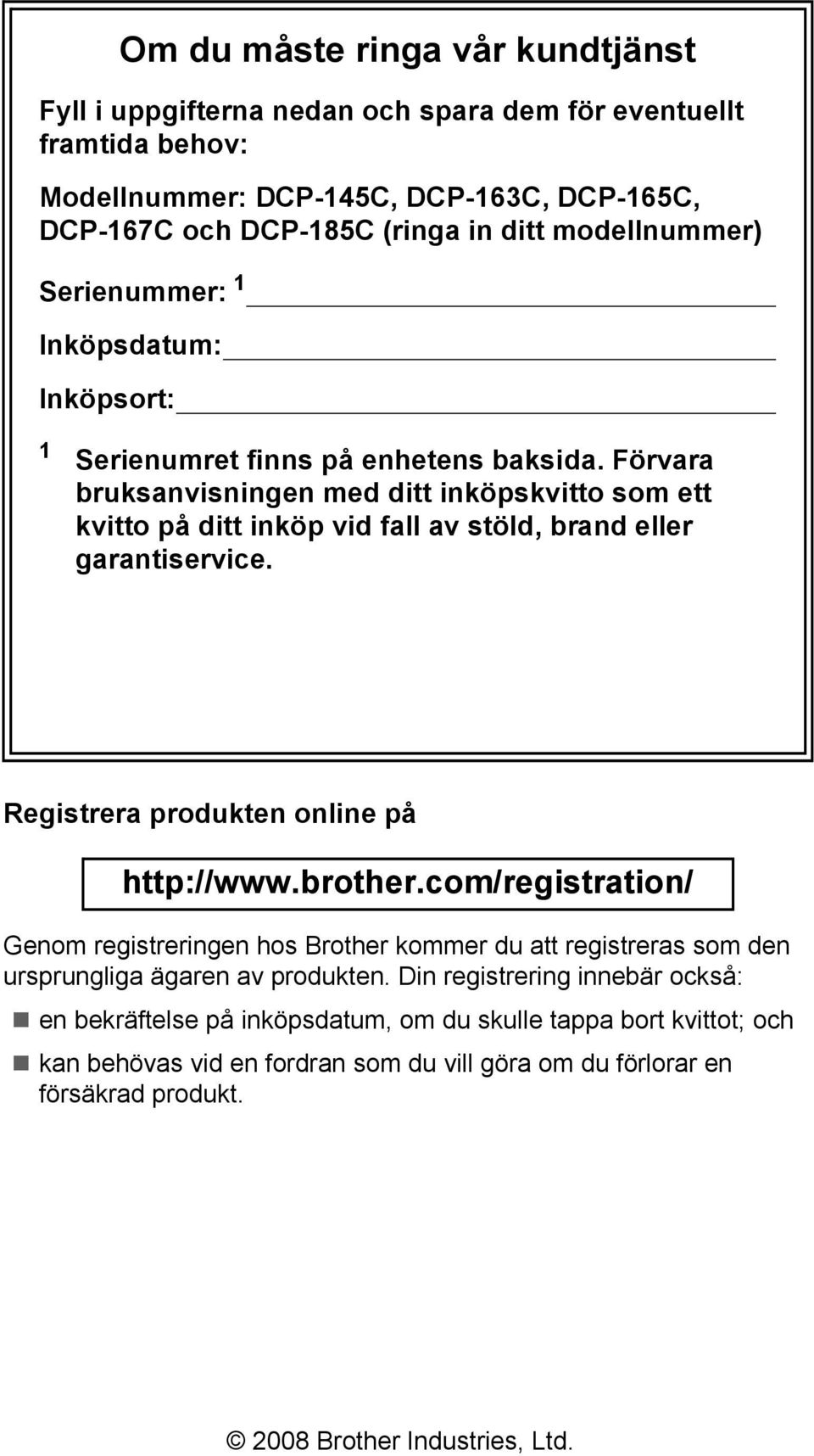 Förvara bruksanvisningen med ditt inköpskvitto som ett kvitto på ditt inköp vid fall av stöld, brand eller garantiservice. Registrera produkten online på http://www.brother.