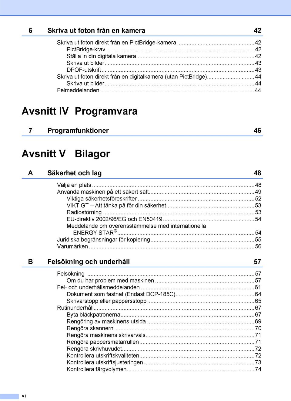 ..44 Avsnitt IV Programvara 7 Programfunktioner 46 Avsnitt V Bilagor A Säkerhet och lag 48 Välja en plats...48 Använda maskinen på ett säkert sätt...49 Viktiga säkerhetsföreskrifter.