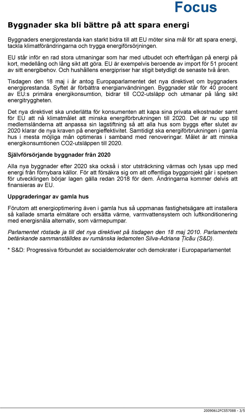 Och hushållens energipriser har stigit betydligt de senaste två åren. Tisdagen den 18 maj i år antog Europaparlamentet det nya direktivet om byggnaders energiprestanda.