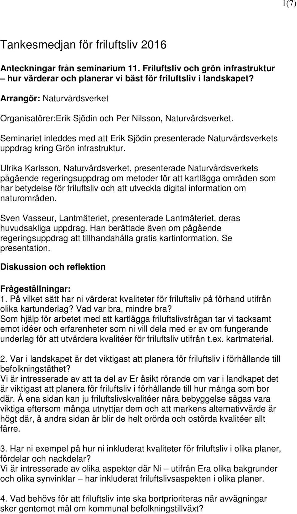 Ulrika Karlsson, Naturvårdsverket, presenterade Naturvårdsverkets pågående regeringsuppdrag om metoder för att kartlägga områden som har betydelse för friluftsliv och att utveckla digital information