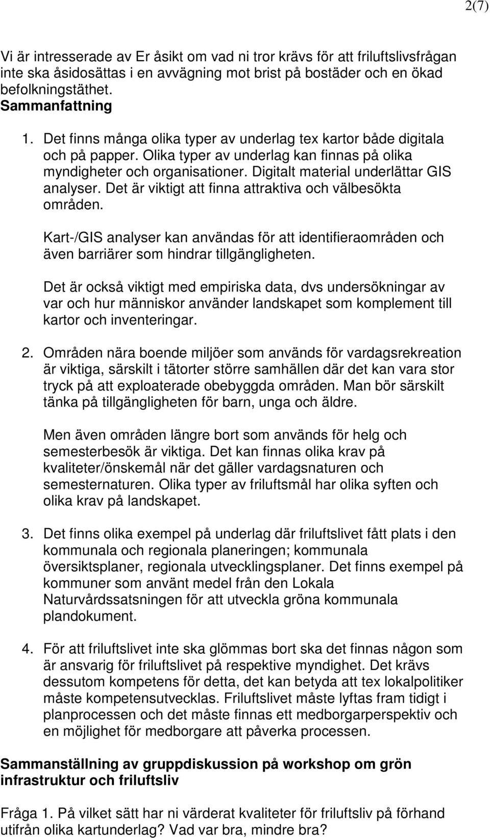 Det är viktigt att finna attraktiva och välbesökta områden. Kart-/GIS analyser kan användas för att identifieraområden och även barriärer som hindrar tillgängligheten.