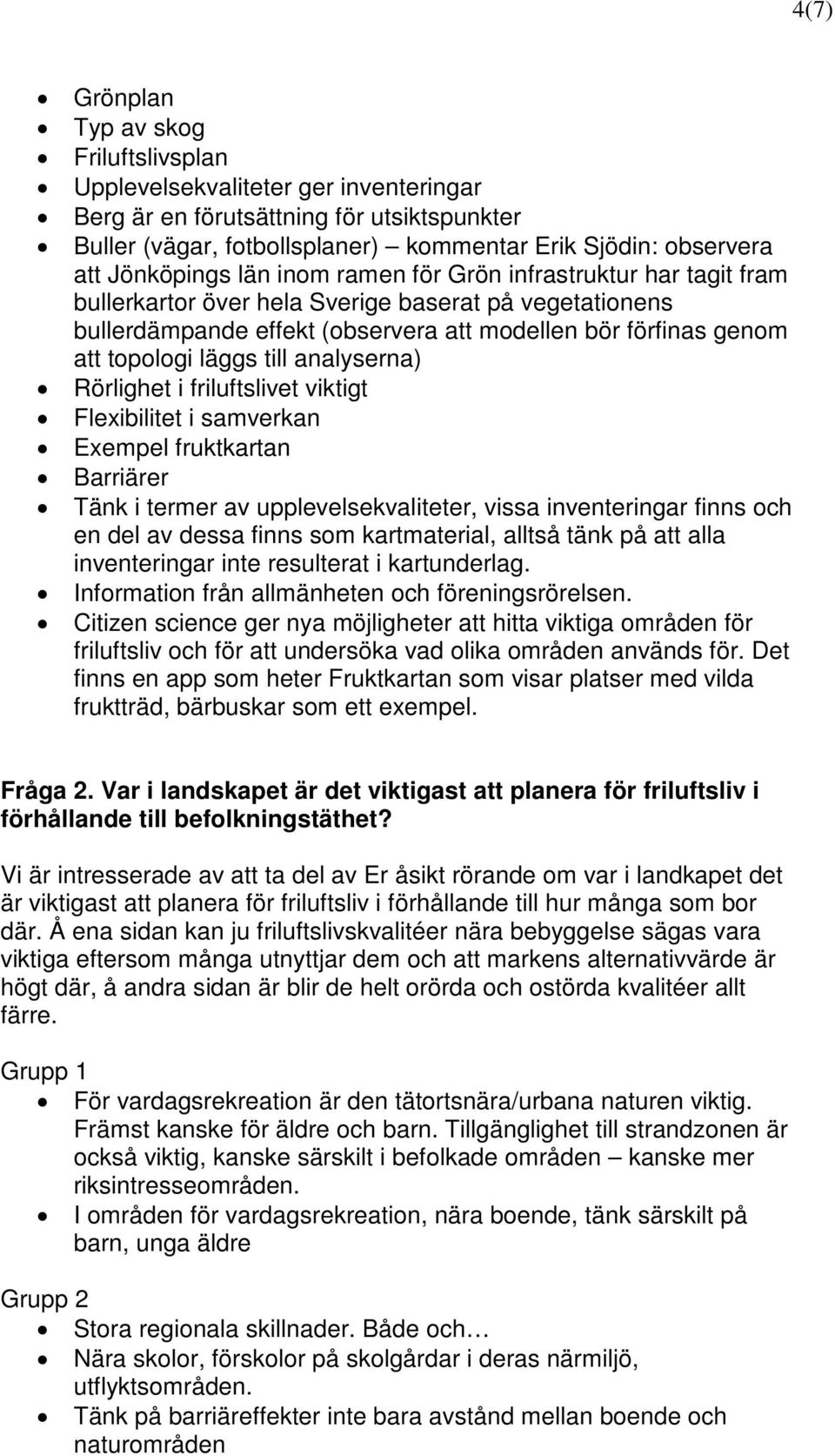 läggs till analyserna) Rörlighet i friluftslivet viktigt Flexibilitet i samverkan Exempel fruktkartan Barriärer Tänk i termer av upplevelsekvaliteter, vissa inventeringar finns och en del av dessa