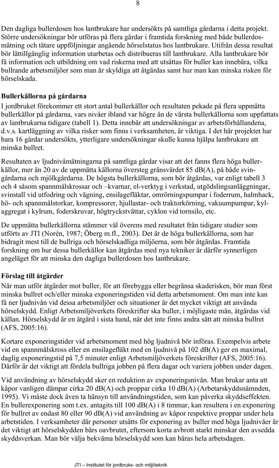 Utifrån dessa resultat bör lättillgänglig information utarbetas och distribueras till lantbrukare.