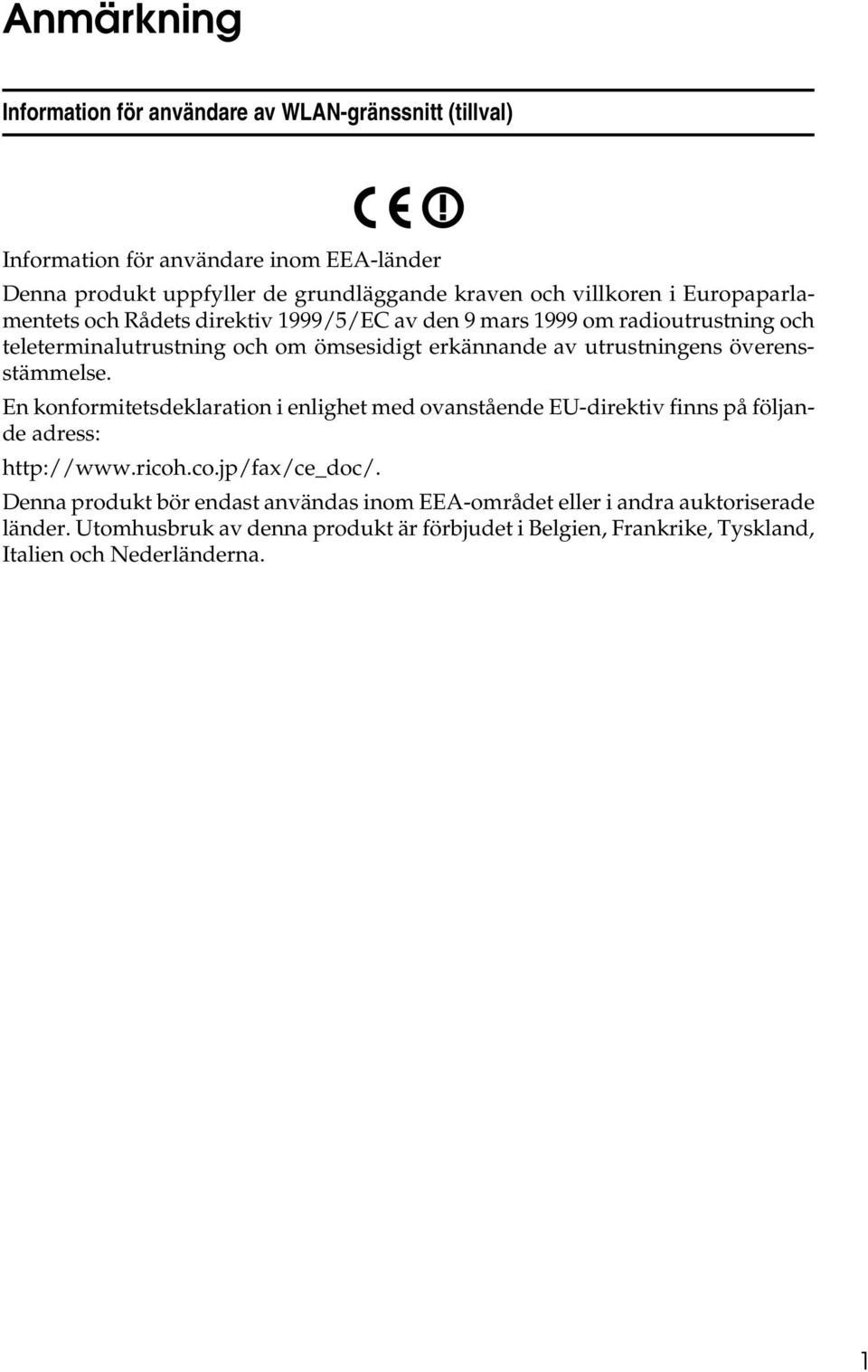 utrustningens överensstämmelse. En konformitetsdeklaration i enlighet med ovanstående EU-direktiv finns på följande adress: http://www.ricoh.co.jp/fax/ce_doc/.