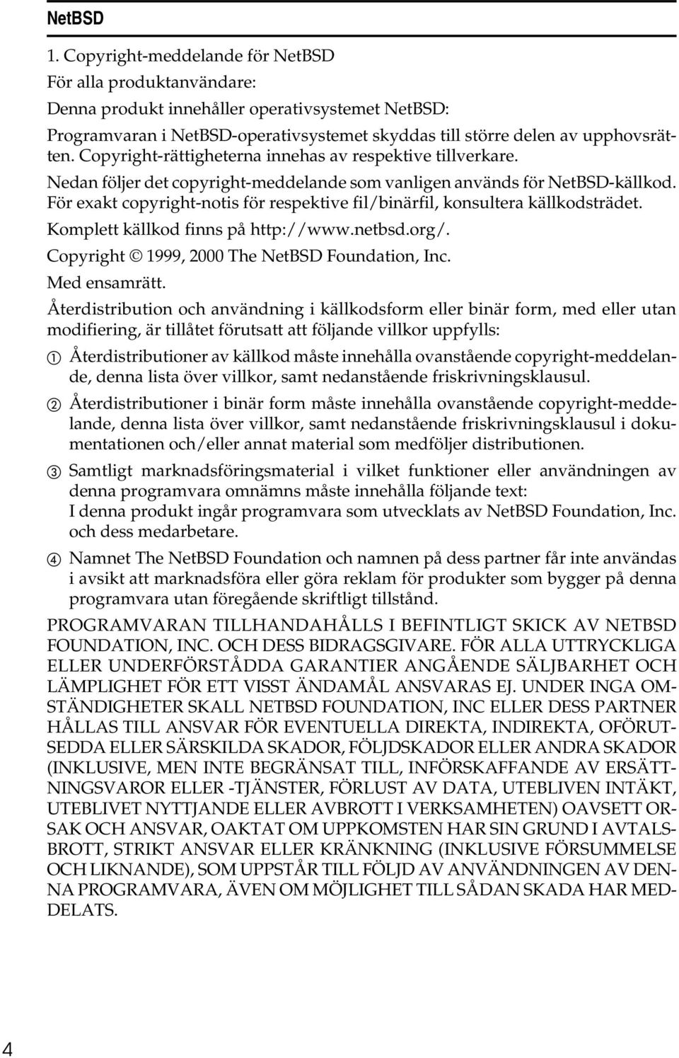 Copyright-rättigheterna innehas av respektive tillverkare. Nedan följer det copyright-meddelande som vanligen används för NetBSD-källkod.