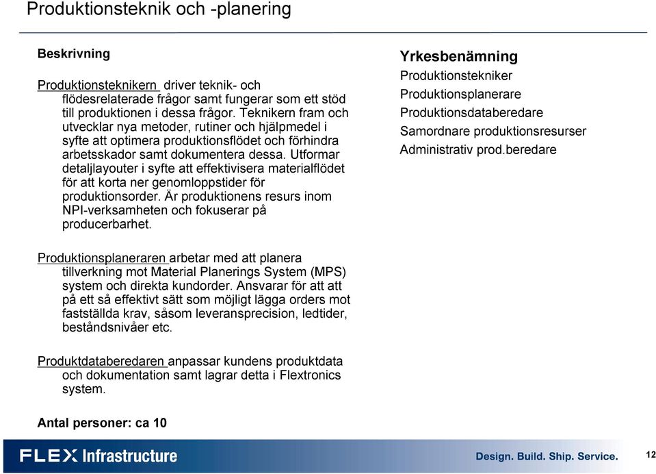 Utformar detaljlayouter i syfte att effektivisera materialflödet för att korta ner genomloppstider för produktionsorder. Är produktionens resurs inom NPI-verksamheten och fokuserar på producerbarhet.